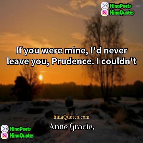 Anne Gracie Quotes | If you were mine, I'd never leave